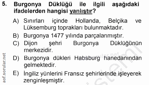 5. soru: Burgonya Düklüğü ile ilgili aşağıdaki ifadelerden hangisi yanlıştır? A) Sınırları içinde Hollanda, Belçika ve Lüksemb…