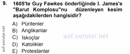 9. soru: 1605'te Guy Fawkes önderliğinde I. James'e "Barut Komplosu"nu düzenleyen kesim aşağıdakilerden hangisidir? A) Püriten…