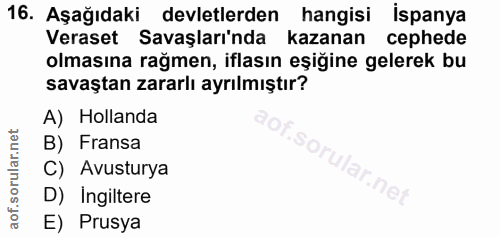 16. soru: Aşağıdaki devletlerden hangisi İspanya Veraset Savaşları'nda kazanan cephede olmasına rağmen, iflasın eşiğine gelerek…