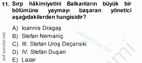 11. soru: Sırp hâkimiyetini Balkanların büyük bir bölümüne yaymayı basaran yönetici aşağıdakilerden hangisidir? A) loannis Drag…