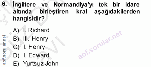 6. soru: İngiltere ve Normandiya'yı tek bir idare altında birleştiren kral aşağıdakilerden hangisidir? A) 1. Richard B) III. H…