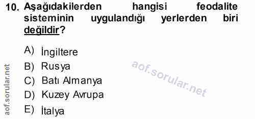 10. soru: Aşağıdakilerden hangisi feodalite sisteminin uygulandiğı yerlerden biri değildir? A) ingiltere B) Rusya ar. C) Batı A…