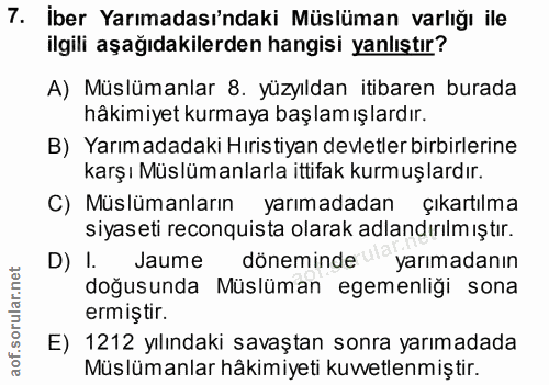 7. soru: İber Yarımadası'ndaki Müslüman varlığı ile ilgili aşağıdakilerden hangisi yanlıştır? A) Müslümanlar 8. yüzyıldan itib…