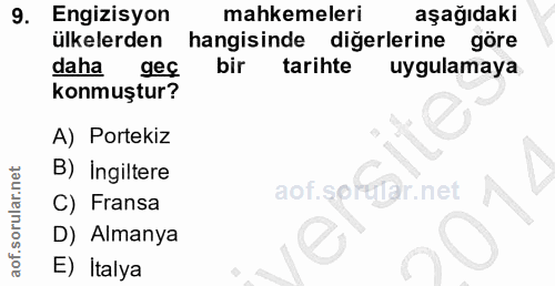 9. soru: Engizisyon mahkemeleri aşağıdaki ülkelerden hangisinde diğerlerine göre daha geç bir tarihte uygulamaya konmuştur? A)…