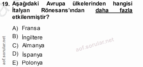 19. soru: Aşağıdaki Avrupa ülkelerinden hangisi İtalyan Rönesans'ından daha fazla etkilenmiştir? A) Fransa B) Ingiltere C) Alma…