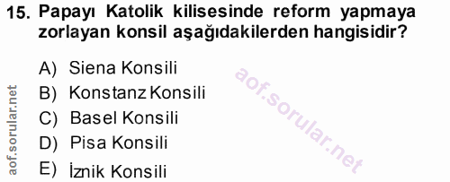15. soru: Papayı Katolik kilisesinde reform yapmaya zorlayan konsil aşağıdakilerden hangisidir? A) Siena Konsili B) Konstanz Ko…
