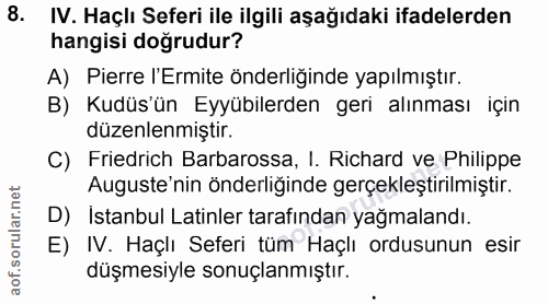 8. soru: IV. Haçlı Seferi ile ilgili aşağıdaki ifadelerden hangisi doğrudur? A) Pierre ('Ermite önderliğinde yapılmıştır. B) K…