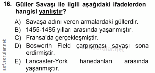 16. soru: Güller Savaşı ile ilgili aşağıdaki ifadelerden hangisi yanlıştır? A) Savaşa adını veren armalardaki güllerdir. B) 145…