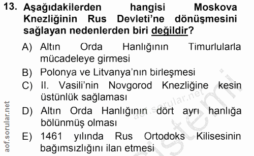 13. soru: Aşağıdakilerden hangisi Moskova Knezliğinin Rus Devleti'ne dönüşmesini sağlayan nedenlerden biri değildir? A) Altın O…