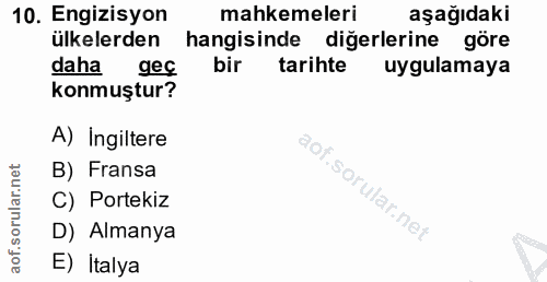 10. soru: Engizisyon mahkemeleri aşağıdaki ülkelerden hangisinde diğerlerine göre daha geç bir tarihte uygulamaya konmuştur? A)…