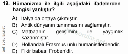 19. soru: Hümanizma ile ilgili aşağıdaki ifadelerden hangisi yanlıştır? A) İtalya'da ortaya çıkmıştır. B) Antik dünyanın tanınm…