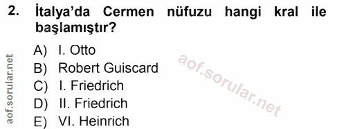2. soru: Italya'da Cermen nüfuzu hangi kral ile başlamıştır? A) I. Otto B) Robert Guiscard C) I. Friedrich D) II. Friedrich E)…
