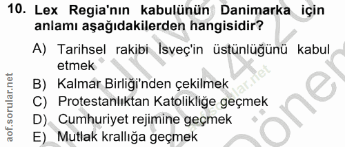 10. soru: Lex Regia'nın kabulünün Danimarka için anlamı aşağıdakilerden hangisidir? A) Tarihsel rakibi Isveç'in üstünlüğünü kab…