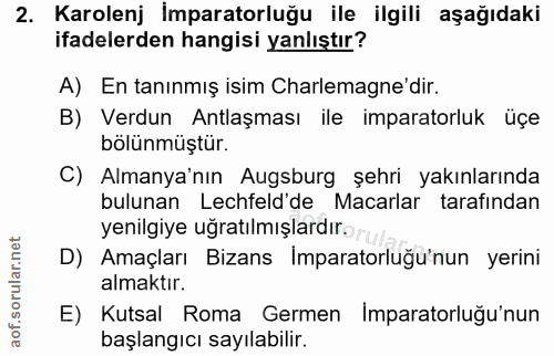 2. soru: Karolenj İmparatorluğu ile ilgili aşağıdaki ifadelerden hangisi yanlıştır? A) En tanınmış isim Charlemagne'dir. B) Ve…