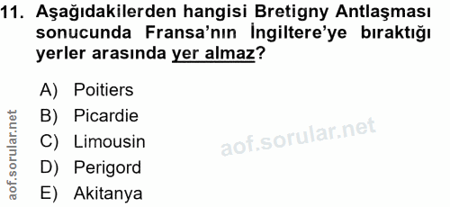 11. soru: Aşağıdakilerden hangisi Bretigny Antlaşması sonucunda Fransa'nın İngiltere'ye bıraktığı yerler arasında yer almaz? A)…