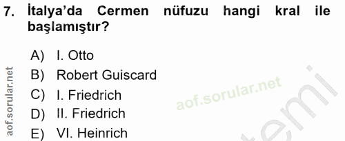 7. soru: Italya'da Cermen nüfuzu hangi kral ile başlamıştır? A) I. Otto B) Robert Guiscard C) I. Friedrich D) II. Friedrich E)…