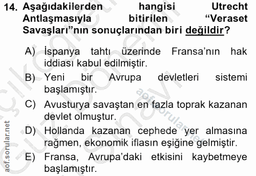 14. soru: Aşağıdakilerden hangisi Utrecht Antlaşmasıyla bitirilen "Veraset Savaşları"nın sonuçlarından biri değildir? A) İspany…