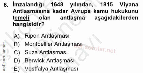 6. soru: Imzalandığı 1648 yılından, 1815 Viyana Antlaşmasına kadar Avrupa kamu hukukunu temeli olan antlaşma aşağıdakilerden h…
