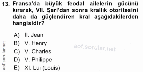 13. soru: Fransa'da büyük feodal ailelerin gücünü kırarak, VIl. Şarl'dan sonra krallık otoritesini daha da güçlendiren kral aşa…