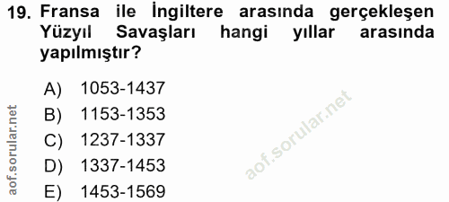 19. soru: Fransa ile İngiltere arasında gerçekleşen Yüzyıl Savaşları hangi yıllar arasında yapılmıştır? A) 1053-1437 B) 1153-13…