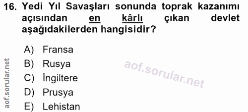 16. soru: Yedi Yıl Savaşları sonunda toprak kazanımı açısından en kârlı çıkan devlet aşağıdakilerden hangisidir? A) Fransa B) R…