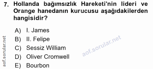 7. soru: Hollanda bağımsızlık Hareketi'nin lideri ve Orange hanedanın kurucusu aşağıdakilerden hangisidir? A) I. James B) II.…