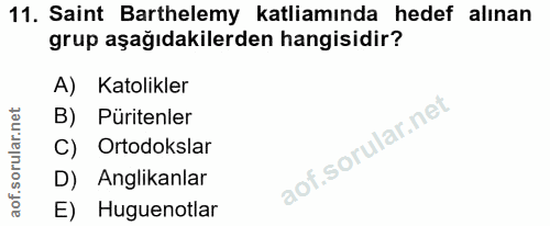 11. soru: Saint Barthelemy katliamında hedef alınan grup aşağıdakilerden hangisidir? A) Katolikler B) Püritenler C) Ortodokslar…
