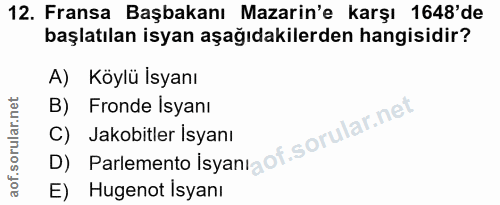 12. soru: Fransa Başbakanı Mazarin'e karşı 1648'de başlatılan isyan aşağıdakilerden hangisidir? A) Köylü İsyanı B) Fronde Isyan…