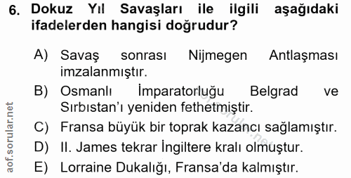 6. soru: Dokuz Yıl Savaşları ile ilgili aşağıdaki ifadelerden hangisi doğrudur? A) Savaş sonrası Nijmegen Antlaşması imzalanmı…