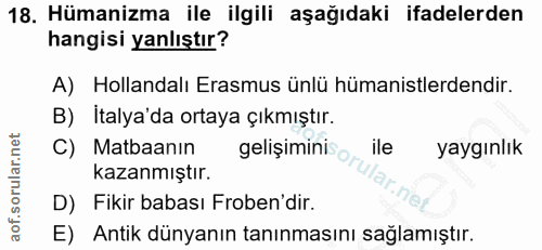 18. soru: Hümanizma ile ilgili aşağıdaki ifadelerden hangisi yanlıştır? A) Hollandalı Erasmus ünlü hümanistlerdendir. B) Italya…