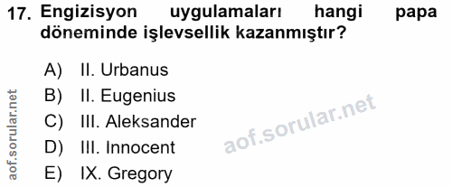 17. soru: Engizisyon uygulamaları hangi papa döneminde işlevsellik kazanmıştır? A) II. Urbanus B) II. Eugenius C) III. Aleksand…