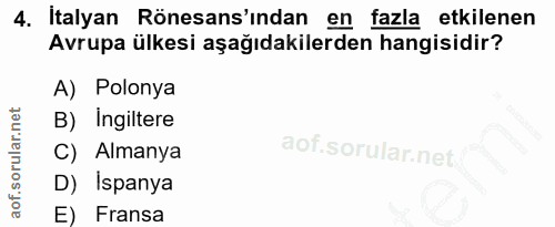 4. soru: İtalyan Rönesans'ından en fazla etkilenen Avrupa ülkesi aşağıdakilerden hangisidir? A) Polonya B) Ingiltere C) Almany…