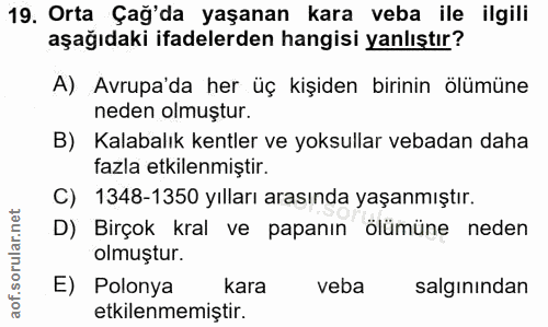 19. soru: Orta Çağ'da yaşanan kara veba ile ilgili aşağıdaki ifadelerden hangisi yanlıştır? A) Avrupa'da her üç kişiden birinin…