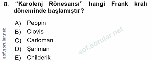 8. soru: "Karolenj Rönesansı" hangi Frank kralı döneminde başlamıştır? A) Peppin B) Clovis C) Carloman D) Şarlman E) Childerik