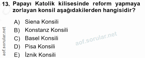 13. soru: Papayı Katolik kilisesinde reform yapmaya zorlayan konsil aşağıdakilerden hangisidir? A) Siena Konsili B) Konstanz Ko…