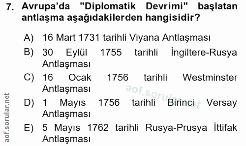 7. soru: Avrupa'da "Diplomatik Devrimi" başlatan antlaşma aşağıdakilerden hangisidir? A) 16 Mart 1731 tarihli Viyana Antlaşmas…