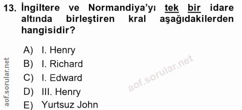 13. soru: İngiltere ve Normandiya'yı tek bir idare altında birleştiren kral aşağıdakilerden hangisidir? A) I. Henry B) I. Richa…