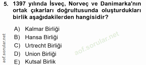 5. soru: 1397 yılında İsveç, Norveç ve Danimarka'nın ortak çıkarları doğrultusunda oluşturdukları birlik aşağıdakilerden hangi…