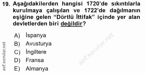 19. soru: Aşağıdakilerden hangisi 1720'de sıkıntılarla kurulmaya çalışılan ve 1722'de dağılmanın eşiğine gelen "Dörtlü İttifak"…
