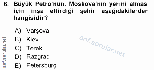 6. soru: Büyük Petro'nun, Moskova'nın yerini alması için inşa ettirdiği şehir aşağıdakilerden hangisidir? A) Varşova B) Kiev C…
