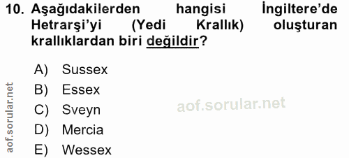 10. soru: Aşağıdakilerden hangisi ingiltere'de Hetrarşi'yi (Yedi Krallık) oluşturan krallıklardan biri değildir? A) Sussex B) E…