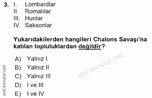 3. soru: I. Lombardlar II. Romalilar III. Hunlar IV. Saksonlar Yukarıdakilerden hangileri Chalons Savaşı'na katılan toplulukla…