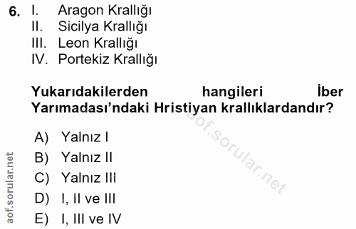 6. soru: !. Aragon Krallığı II. Sicilya Krallığı IlI. Leon Krallığı IV. Portekiz Krallığı Yukarıdakilerden hangileri iber Yarı…