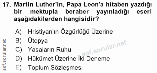 17. soru: Martin Luther'in, Papa Leon'a hitaben yazdığı bir mektupla beraber yayınladığı eseri aşağıdakilerden hangisidir? A) H…