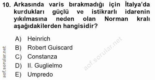 10. soru: Arkasında varis bırakmadığı için İtalya'da kurdukları güçlü ve istikrarlı idarenin yıkılmasına neden olan Norman kral…