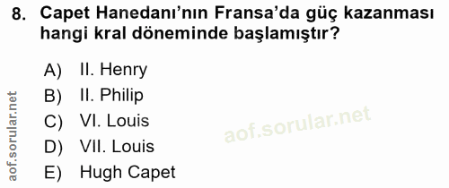 8. soru: Capet Hanedanı'nın Fransa'da güç kazanması hangi kral döneminde başlamıştır? A) II. Henry B) II. Philip C) VI. Louis…