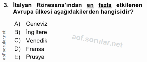 3. soru: İtalyan Rönesans'ından en fazla etkilenen Avrupa ülkesi aşağıdakilerden hangisidir? A) Ceneviz B) Ingiltere C) Venedi…