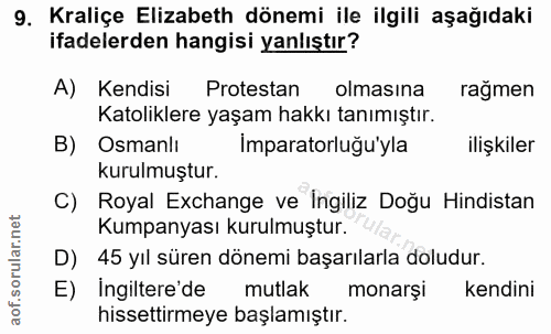 9. soru: Kraliçe Elizabeth dönemi ile ilgili aşağıdaki ifadelerden hangisi yanlıştır? A) Kendisi Protestan olmasina rağmen Kat…