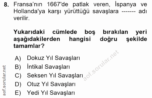 8. soru: Fransa'nın 1667'de patlak veren, İspanya ve Hollanda'ya karşı yürüttüğü savaşlara —- adı verilir. Yukarıdaki cümlede…