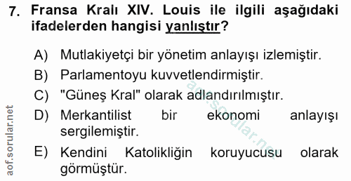 7. soru: Fransa Kralı XIV. Louis ile ilgili aşağıdaki ifadelerden hangisi yanlıştır? A) Mutlakiyetçi bir yönetim anlayışı izle…